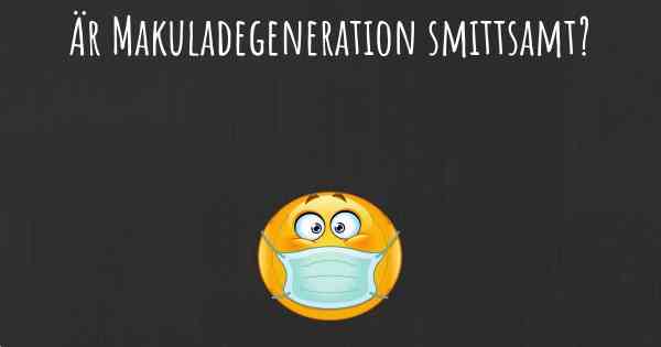 Är Makuladegeneration smittsamt?