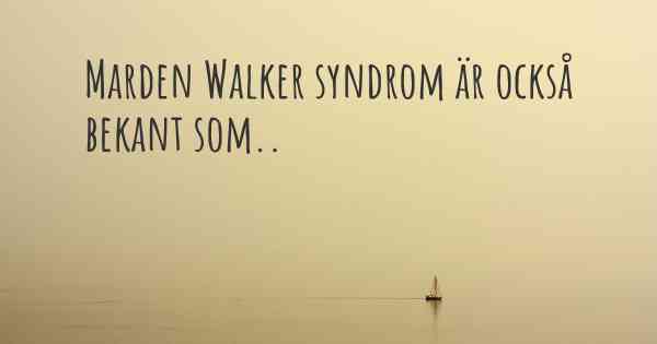 Marden Walker syndrom är också bekant som..