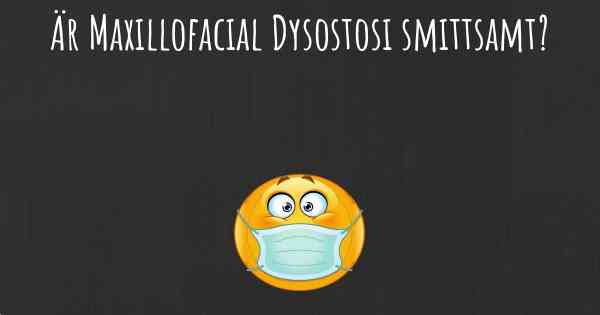 Är Maxillofacial Dysostosi smittsamt?