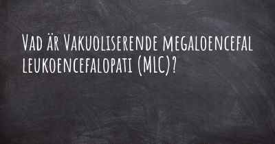 Vad är Vakuoliserende megaloencefal leukoencefalopati (MLC)?