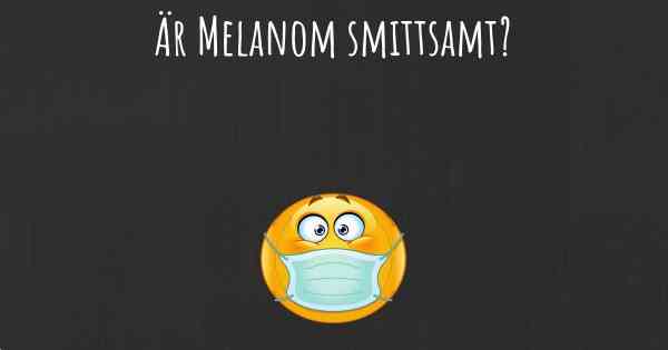 Är Melanom smittsamt?