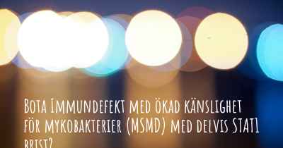 Bota Immundefekt med ökad känslighet för mykobakterier (MSMD) med delvis STAT1 brist?
