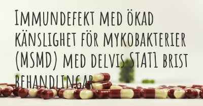 Immundefekt med ökad känslighet för mykobakterier (MSMD) med delvis STAT1 brist behandlingar