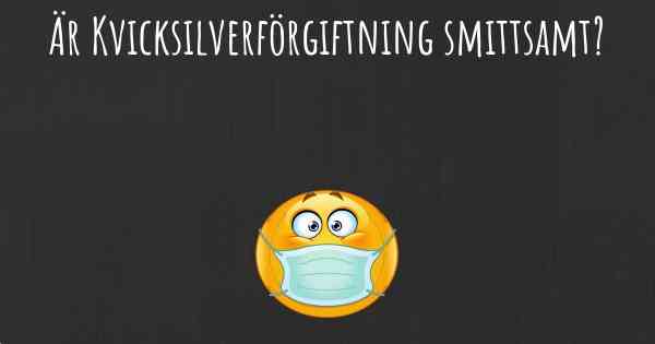Är Kvicksilverförgiftning smittsamt?