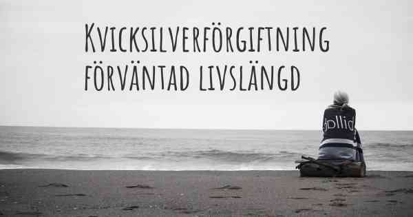 Kvicksilverförgiftning förväntad livslängd
