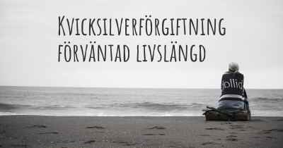 Kvicksilverförgiftning förväntad livslängd