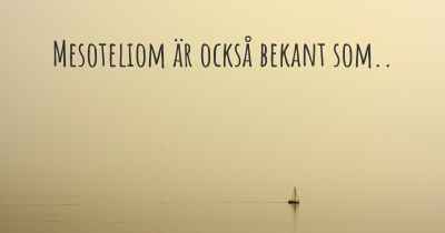 Mesoteliom är också bekant som..