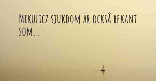 Mikulicz sjukdom är också bekant som..