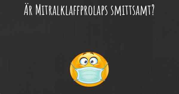 Är Mitralklaffprolaps smittsamt?