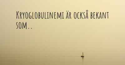 Kryoglobulinemi är också bekant som..