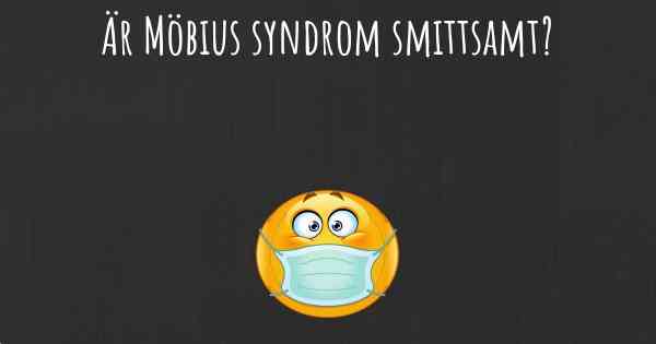 Är Möbius syndrom smittsamt?