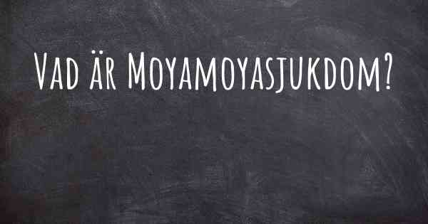 Vad är Moyamoyasjukdom?