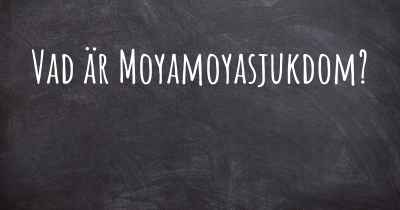 Vad är Moyamoyasjukdom?