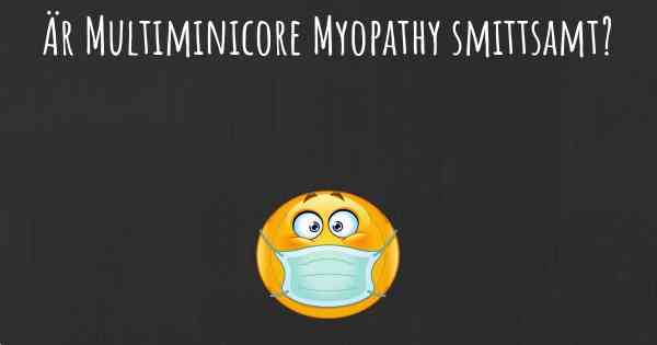 Är Multiminicore Myopathy smittsamt?