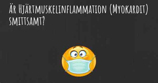 Är Hjärtmuskelinflammation (Myokardit) smittsamt?