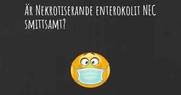 Är Nekrotiserande enterokolit NEC smittsamt?
