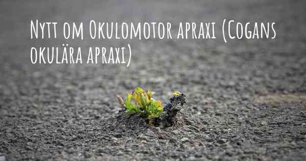 Nytt om Okulomotor apraxi (Cogans okulära apraxi)