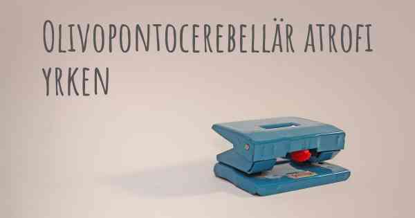 Olivopontocerebellär atrofi yrken