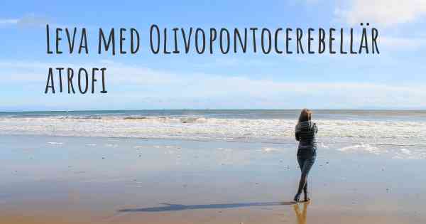Leva med Olivopontocerebellär atrofi