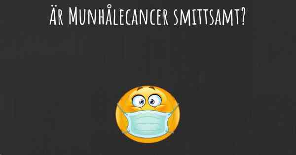 Är Munhålecancer smittsamt?
