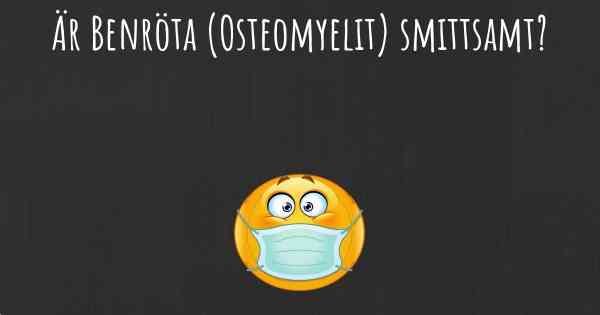 Är Benröta (Osteomyelit) smittsamt?