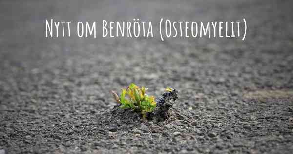 Nytt om Benröta (Osteomyelit)
