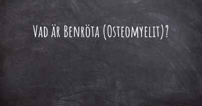 Vad är Benröta (Osteomyelit)?