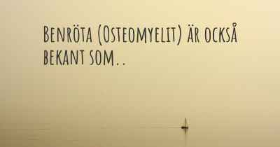 Benröta (Osteomyelit) är också bekant som..