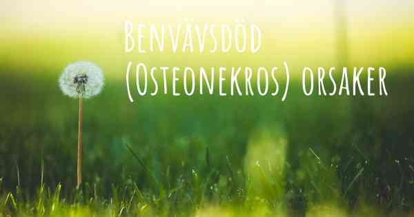 Benvävsdöd (Osteonekros) orsaker
