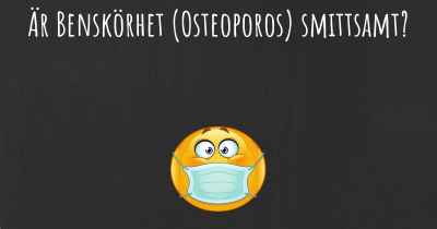 Är Benskörhet (Osteoporos) smittsamt?