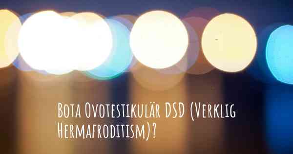 Bota Ovotestikulär DSD (Verklig Hermafroditism)?