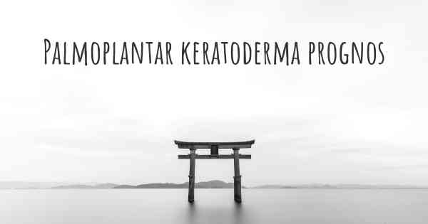 Palmoplantar keratoderma prognos