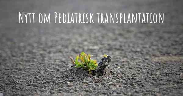 Nytt om Pediatrisk transplantation