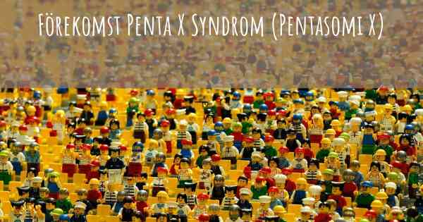 Förekomst Penta X Syndrom (Pentasomi X)