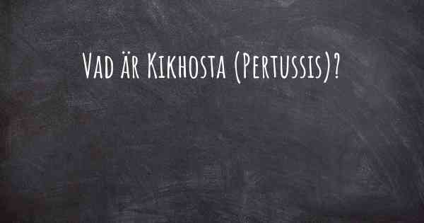 Vad är Kikhosta (Pertussis)?