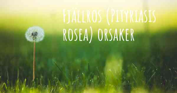 Fjällros (Pityriasis rosea) orsaker
