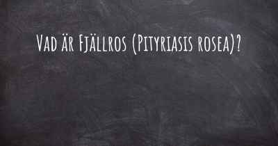 Vad är Fjällros (Pityriasis rosea)?