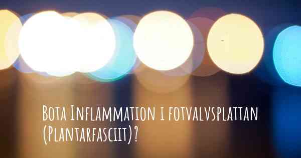 Bota Inflammation i fotvalvsplattan (Plantarfasciit)?