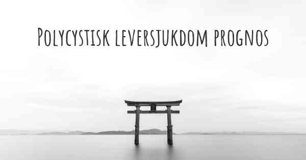 Polycystisk leversjukdom prognos