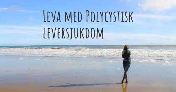 Leva med Polycystisk leversjukdom