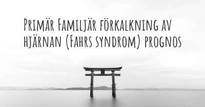 Primär Familjär förkalkning av hjärnan (Fahrs syndrom) prognos