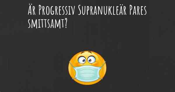 Är Progressiv Supranukleär Pares smittsamt?