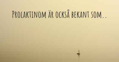 Prolaktinom är också bekant som..