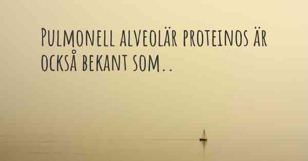 Pulmonell alveolär proteinos är också bekant som..