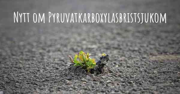 Nytt om Pyruvatkarboxylasbristsjukom