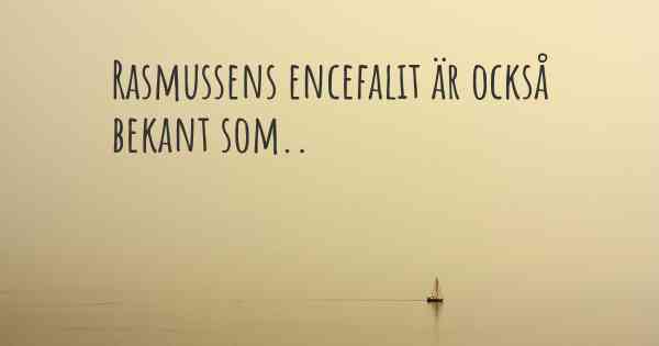 Rasmussens encefalit är också bekant som..