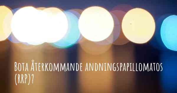 Bota Återkommande andningspapillomatos (RRP)?