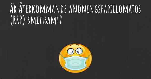Är Återkommande andningspapillomatos (RRP) smittsamt?