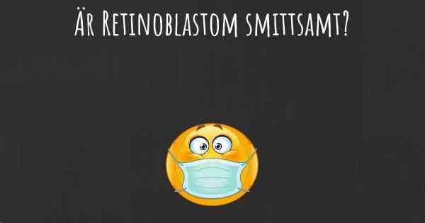 Är Retinoblastom smittsamt?