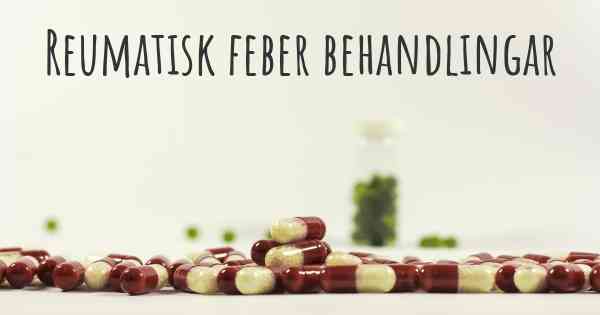 Reumatisk feber behandlingar